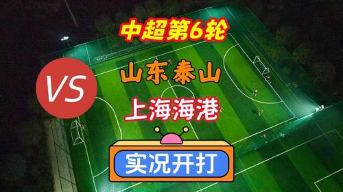 中超第六轮转播计划表：央视将转播焦点战山东泰山vs上海海港